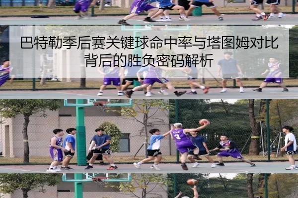 巴特勒季后赛关键球命中率与塔图姆对比背后的胜负密码解析