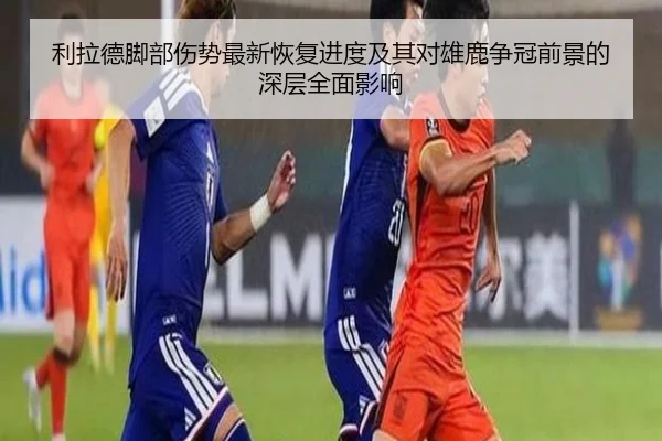 利拉德脚部伤势最新恢复进度及其对雄鹿争冠前景的深层全面影响