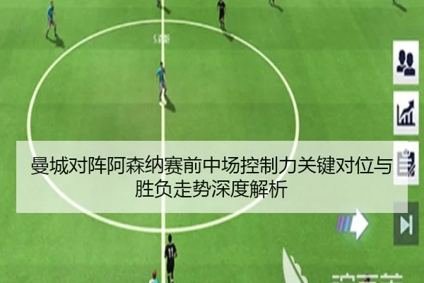 曼城对阵阿森纳赛前中场控制力关键对位与胜负走势深度解析